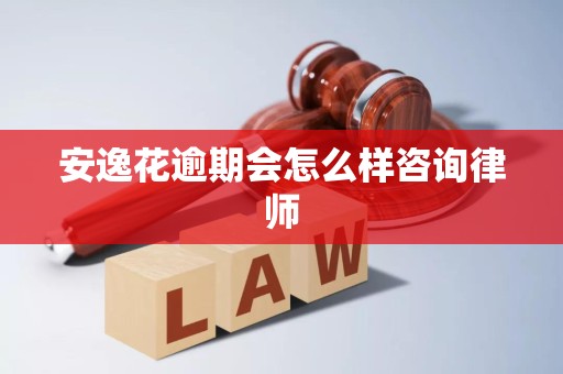 安逸花逾期會怎么樣？律師詳解法律后果與應對策略